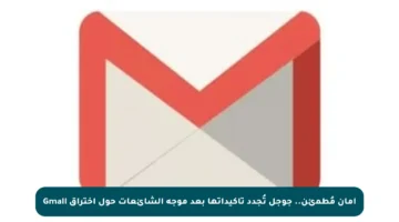 أمان مُطمئن.. جوجل تُجدد تأكيداتها بعد موجة الشائعات حول اختراق Gmail